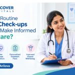 How Can Routine Health Check-ups Help You Make Informed Healthcare Decisions Near Arilova?